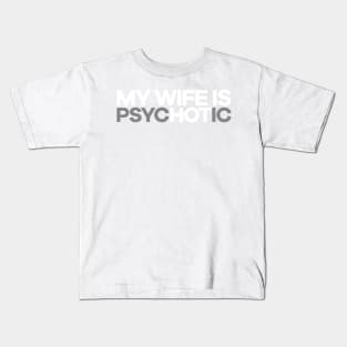 My Wife Is PsycHOTic! Kids T-Shirt